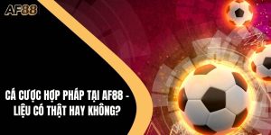 Cá Cược Hợp Pháp Tại AF88 - Liệu Có Thật Hay Không?